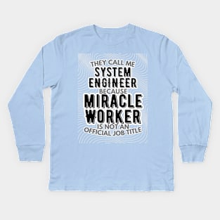 They call me System Engineer because Miracle Worker is not an official job title | Colleague | Boss | Subordiante | Office Kids Long Sleeve T-Shirt